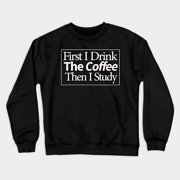 first i drink coffee , then i study Crewneck Sweatshirt by MariaB